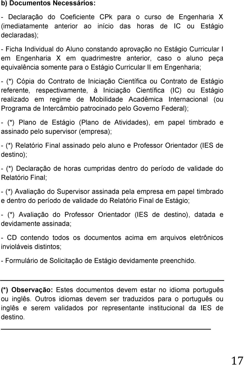 Científica ou Contrato de Estágio referente, respectivamente, à Iniciação Científica (IC) ou Estágio realizado em regime de Mobilidade Acadêmica Internacional (ou Programa de Intercâmbio patrocinado