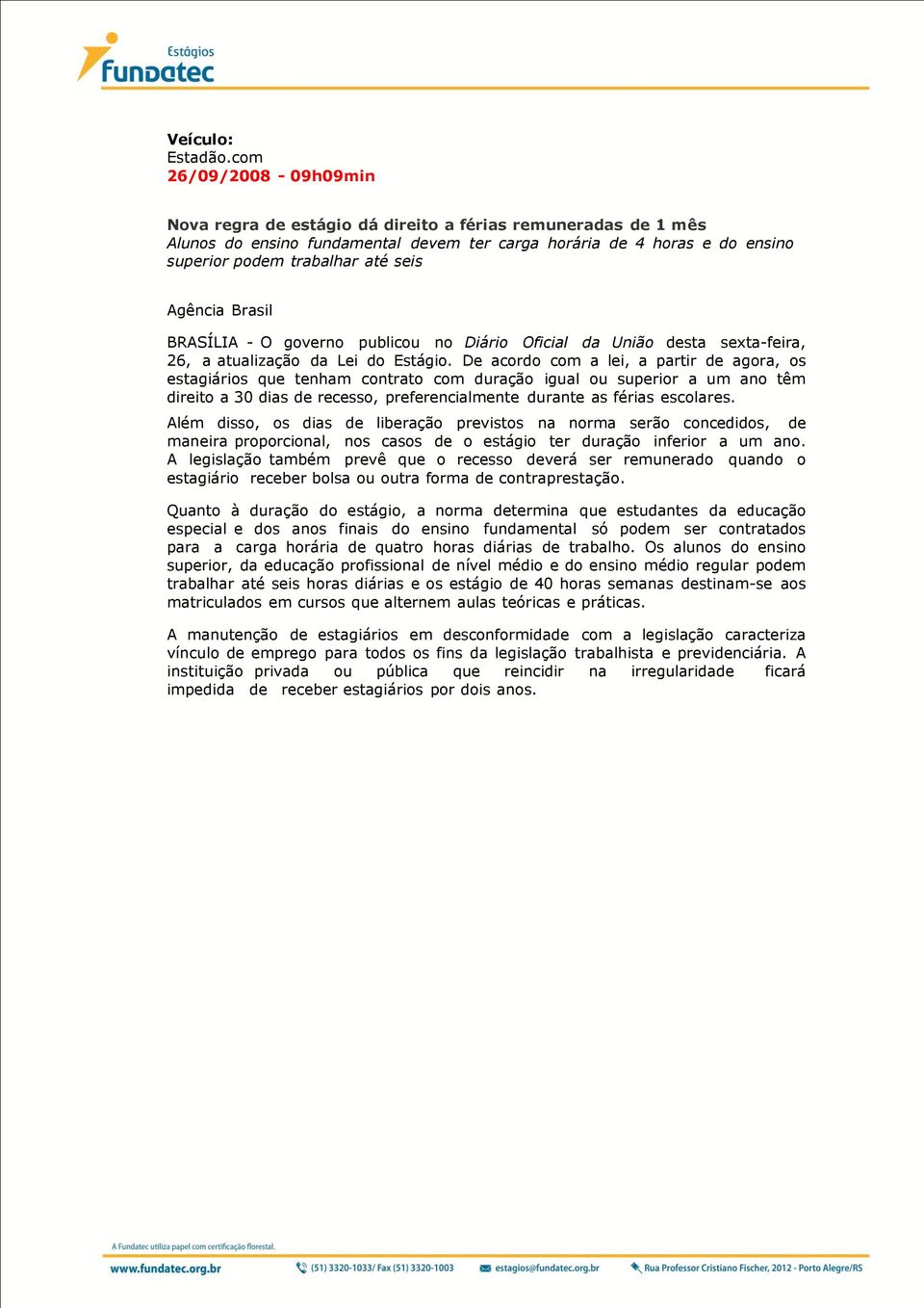 Agência Brasil BRASÍLIA - O governo publicou no Diário Oficial da União desta sexta-feira, 26, a atualização da Lei do Estágio.