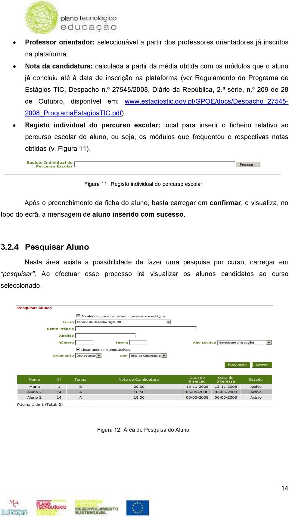 º 27545/2008, Diário da República, 2.ª série, n.º 209 de 28 de Outubro, disponível em: www.estagiostic.gov.pt/gpoe/docs/despacho_27545-2008_programaestagiostic.pdf).