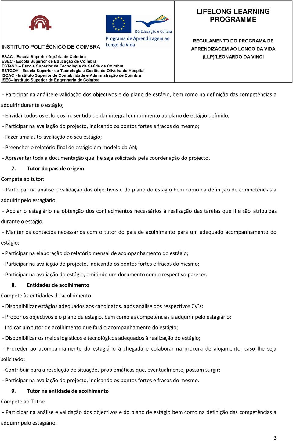 de estágio em modelo da AN; - Apresentar toda a documentação que lhe seja solicitada pela coordenação do projecto. 7.