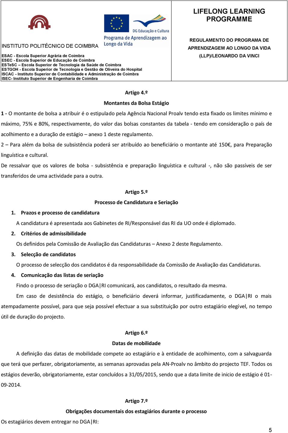 bolsas constantes da tabela - tendo em consideração o país de acolhimento e a duração de estágio anexo 1 deste regulamento.