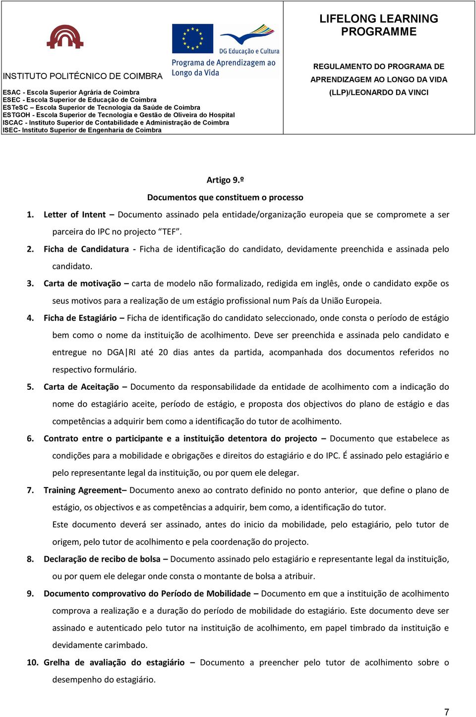 Carta de motivação carta de modelo não formalizado, redigida em inglês, onde o candidato expõe os seus motivos para a realização de um estágio profissional num País da União Europeia. 4.