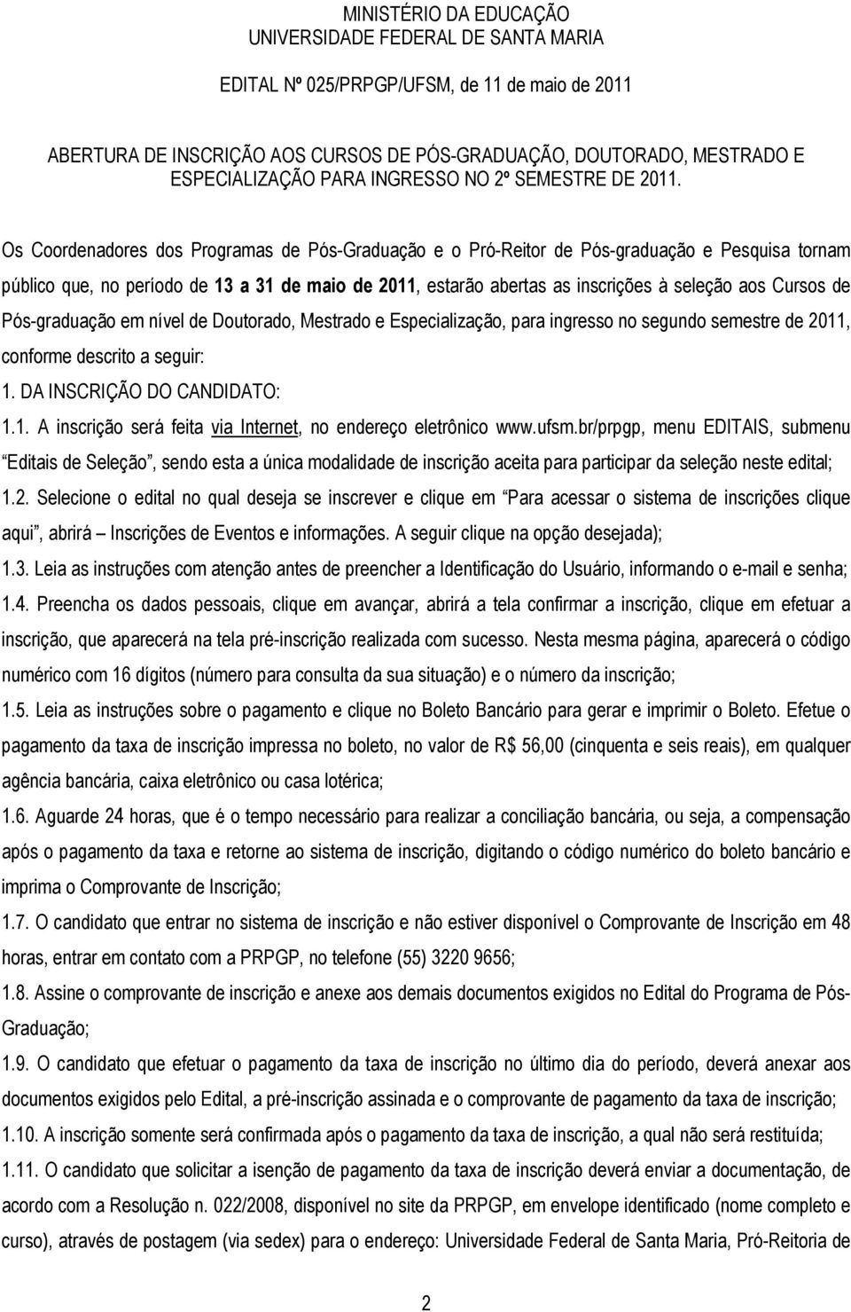 Os Coordenadores dos Programas de Pós-Graduação e o Pró-Reitor de Pós-graduação e Pesquisa tornam público que, no período de 13 a 31 de maio de 2011, estarão abertas as inscrições à seleção aos