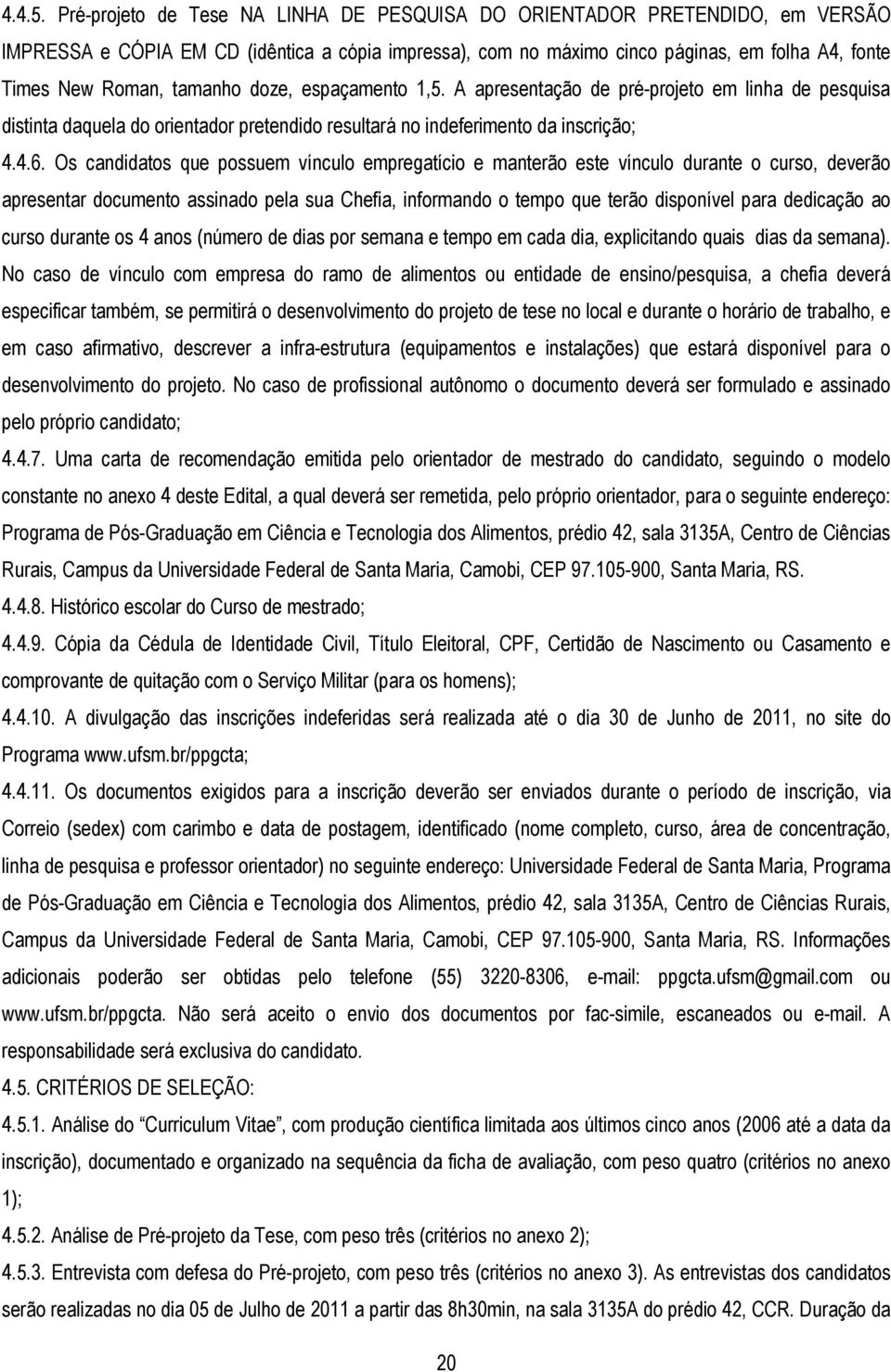 tamanho doze, espaçamento 1,5. A apresentação de pré-projeto em linha de pesquisa distinta daquela do orientador pretendido resultará no indeferimento da inscrição; 4.4.6.