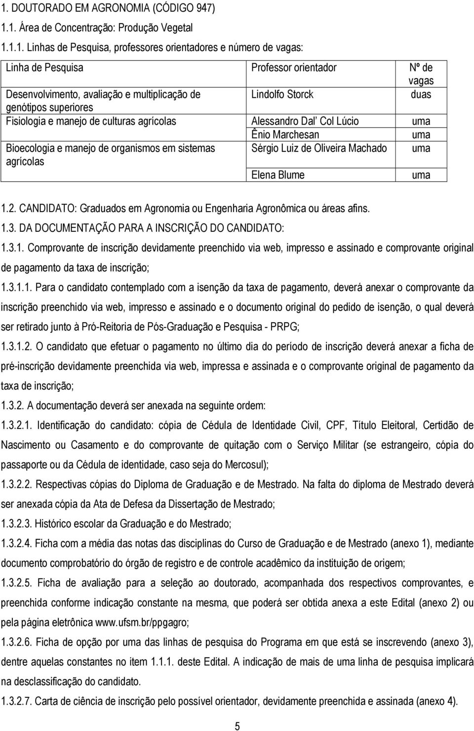 manejo de organismos em sistemas Sérgio Luiz de Oliveira Machado uma agrícolas Elena Blume uma 1.2. CANDIDATO: Graduados em Agronomia ou Engenharia Agronômica ou áreas afins. 1.3.