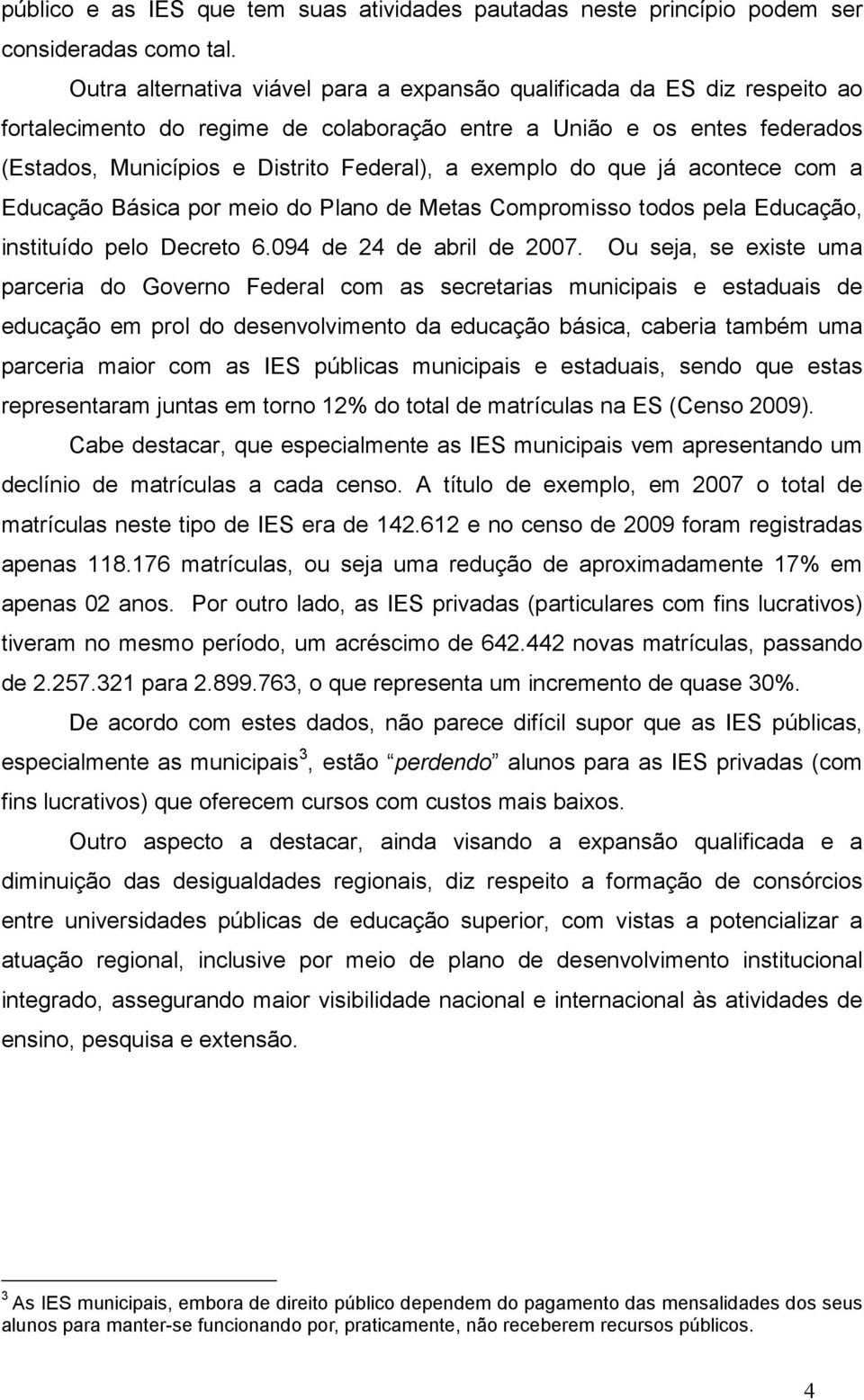 exemplo do que já acontece com a Educação Básica por meio do Plano de Metas Compromisso todos pela Educação, instituído pelo Decreto 6.094 de 24 de abril de 2007.