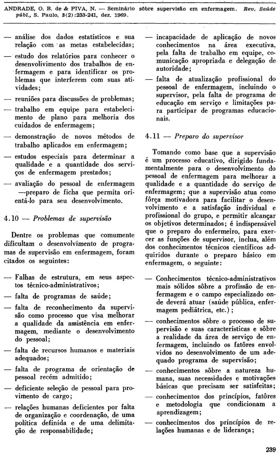 trabalho aplicados em enfermagem; estudos especiais para determinar a qualidade e a quantidade dos serviços de enfermagem prestados; avaliação do pessoal de enfermagem preparo de ficha que permita