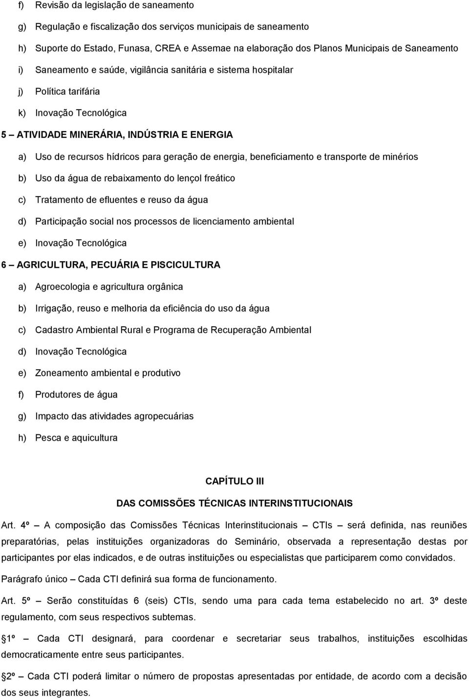 energia, beneficiamento e transporte de minérios b) Uso da água de rebaixamento do lençol freático c) Tratamento de efluentes e reuso da água d) Participação social nos processos de licenciamento