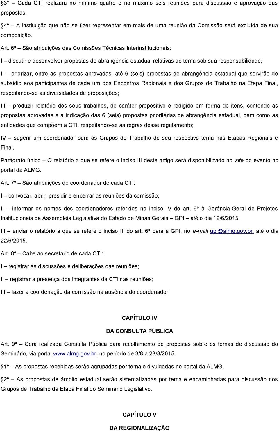 6º São atribuições das Comissões Técnicas Interinstitucionais: I discutir e desenvolver propostas de abrangência estadual relativas ao tema sob sua responsabilidade; II priorizar, entre as propostas