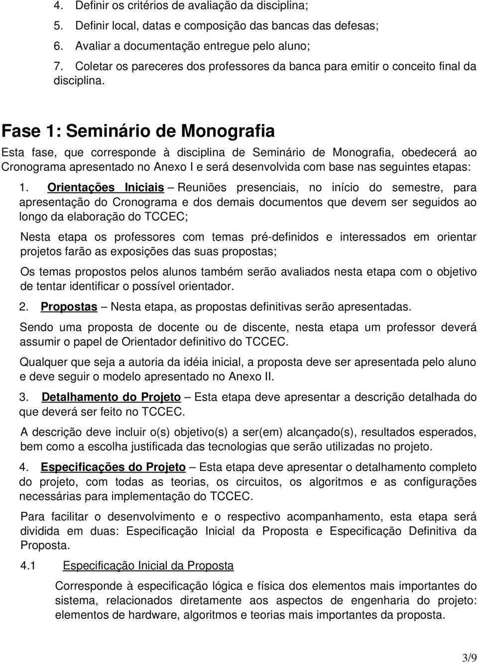 Fase 1: Seminári de Mngrafia Esta fase, que crrespnde à disciplina de Seminári de Mngrafia, bedecerá a Crngrama apresentad n Anex I e será desenvlvida cm base nas seguintes etapas: 1.