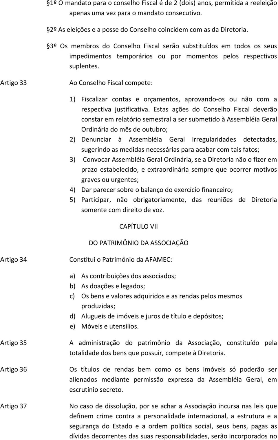 Artigo 33 Ao Conselho Fiscal compete: 1) Fiscalizar contas e orçamentos, aprovando-os ou não com a respectiva justificativa.