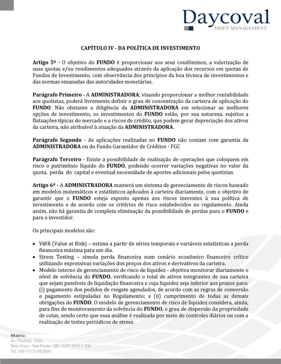 Parágrafo Primeiro - A ADMINISTRADORA, visando proporcionar a melhor rentabilidade aos quotistas, poderá livremente definir o grau de concentração da carteira de aplicação do FUNDO.