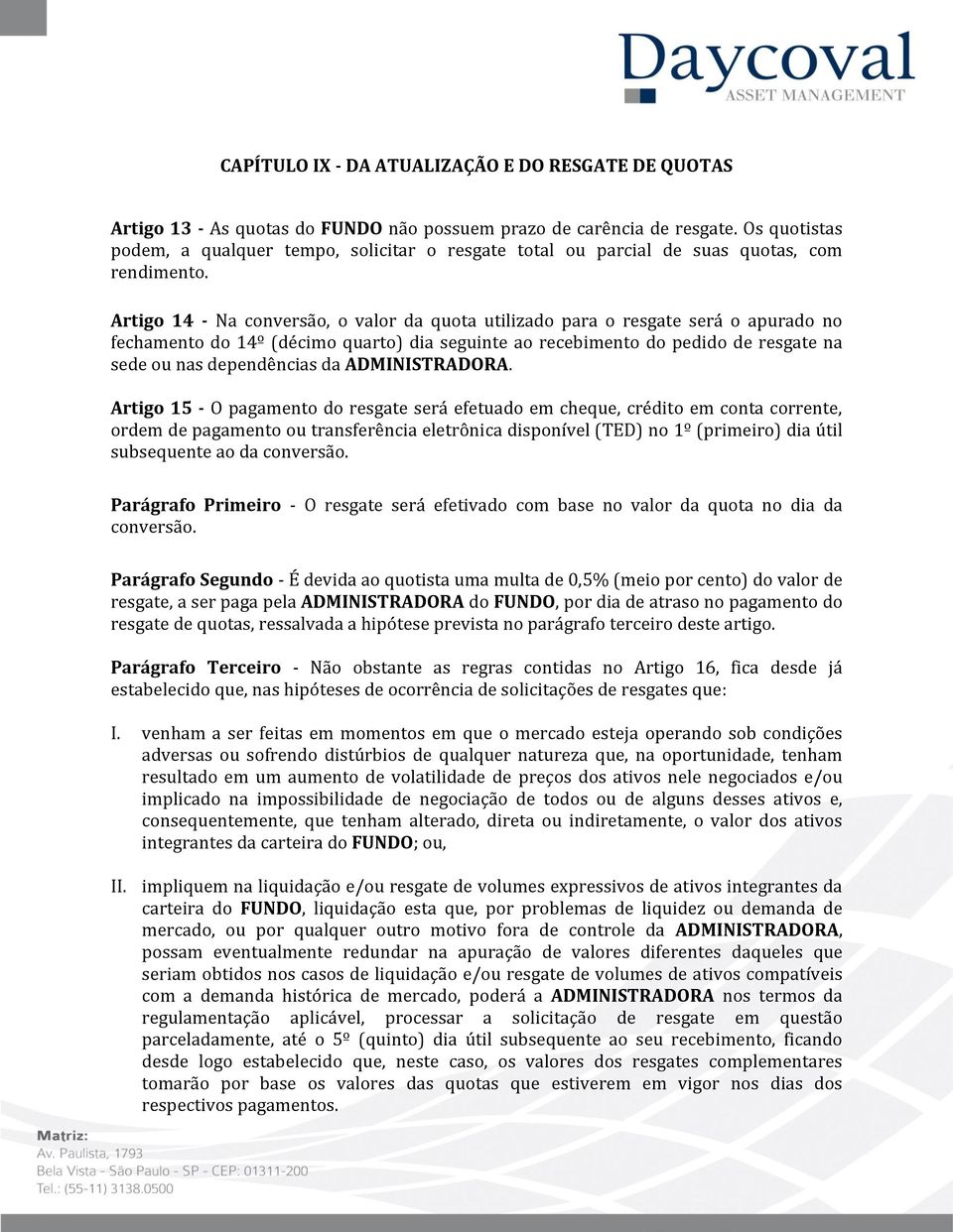 Artigo 14 - Na conversão, o valor da quota utilizado para o resgate será o apurado no fechamento do 14º (décimo quarto) dia seguinte ao recebimento do pedido de resgate na sede ou nas dependências da