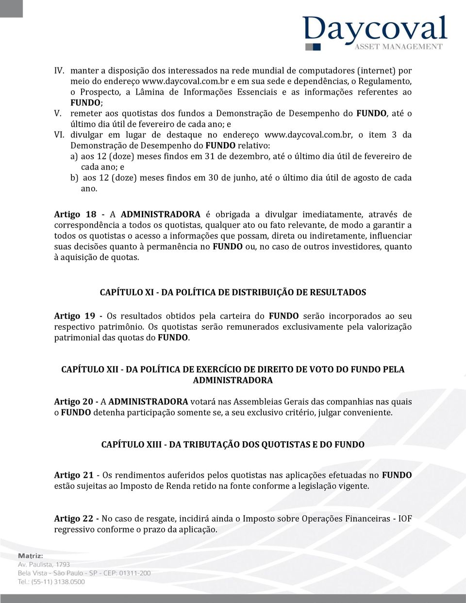 br, o item 3 da Demonstração de Desempenho do FUNDO relativo: a) aos 12 (doze) meses findos em 31 de dezembro, até o último dia útil de fevereiro de cada ano; e b) aos 12 (doze) meses findos em 30 de