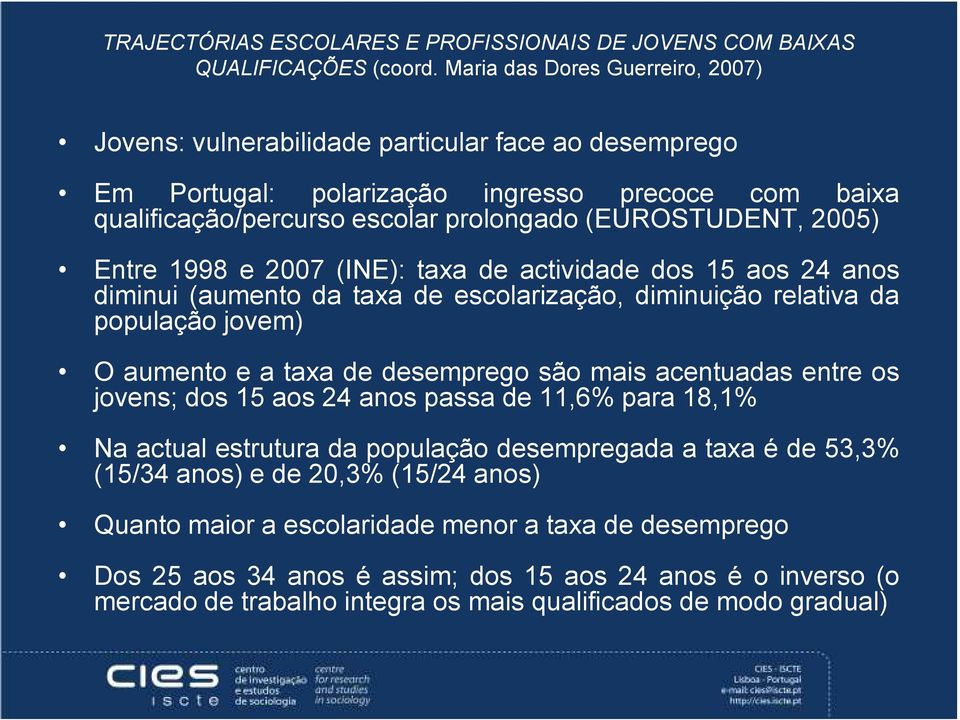 Entre 1998 e 2007 (INE): taxa de actividade dos 15 aos 24 anos diminui (aumento da taxa de escolarização, diminuição relativa da população jovem) O aumento e a taxa de desemprego são mais acentuadas