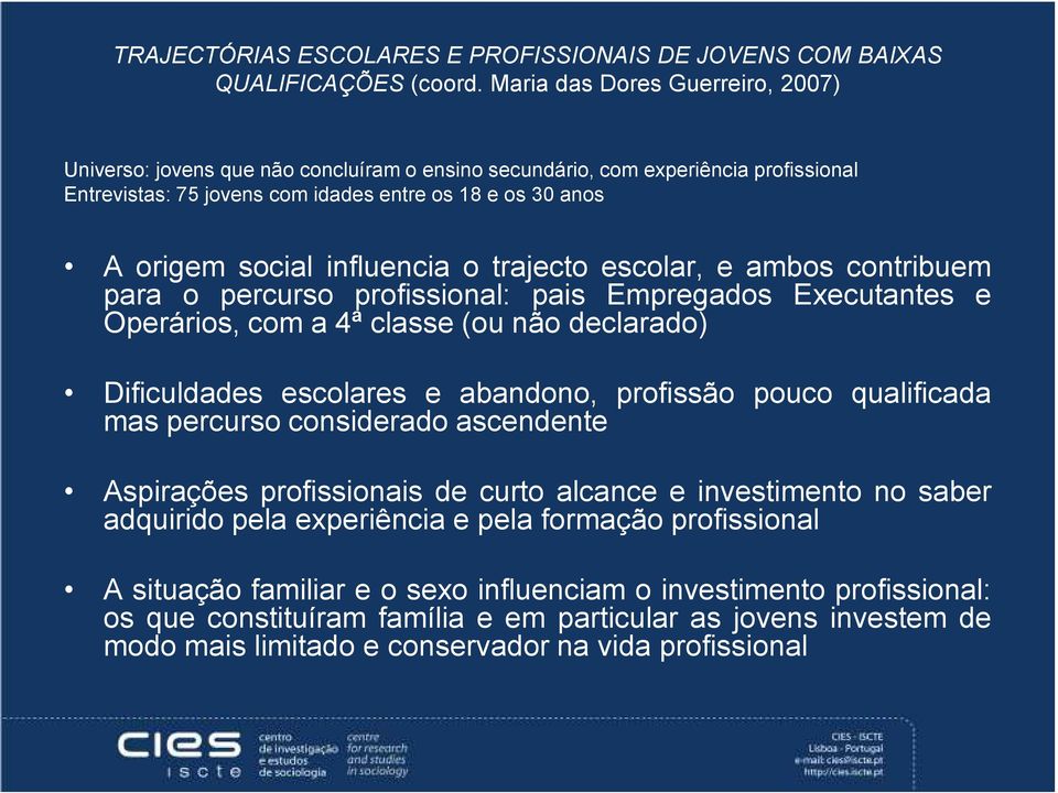 influencia o trajecto escolar, e ambos contribuem para o percurso profissional: pais Empregados Executantes e Operários, com a 4ª classe (ou não declarado) Dificuldades escolares e abandono,