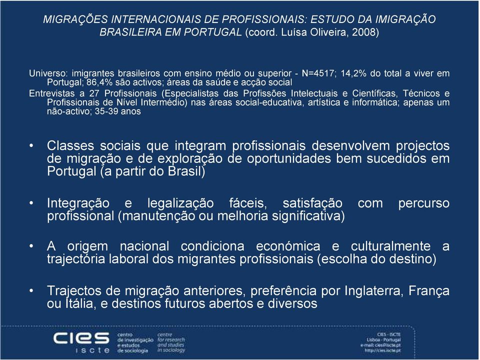 Profissionais (Especialistas das Profissões Intelectuais e Científicas, Técnicos e Profissionais de Nível Intermédio) nas áreas social-educativa, artística e informática; apenas um não-activo; 35-39