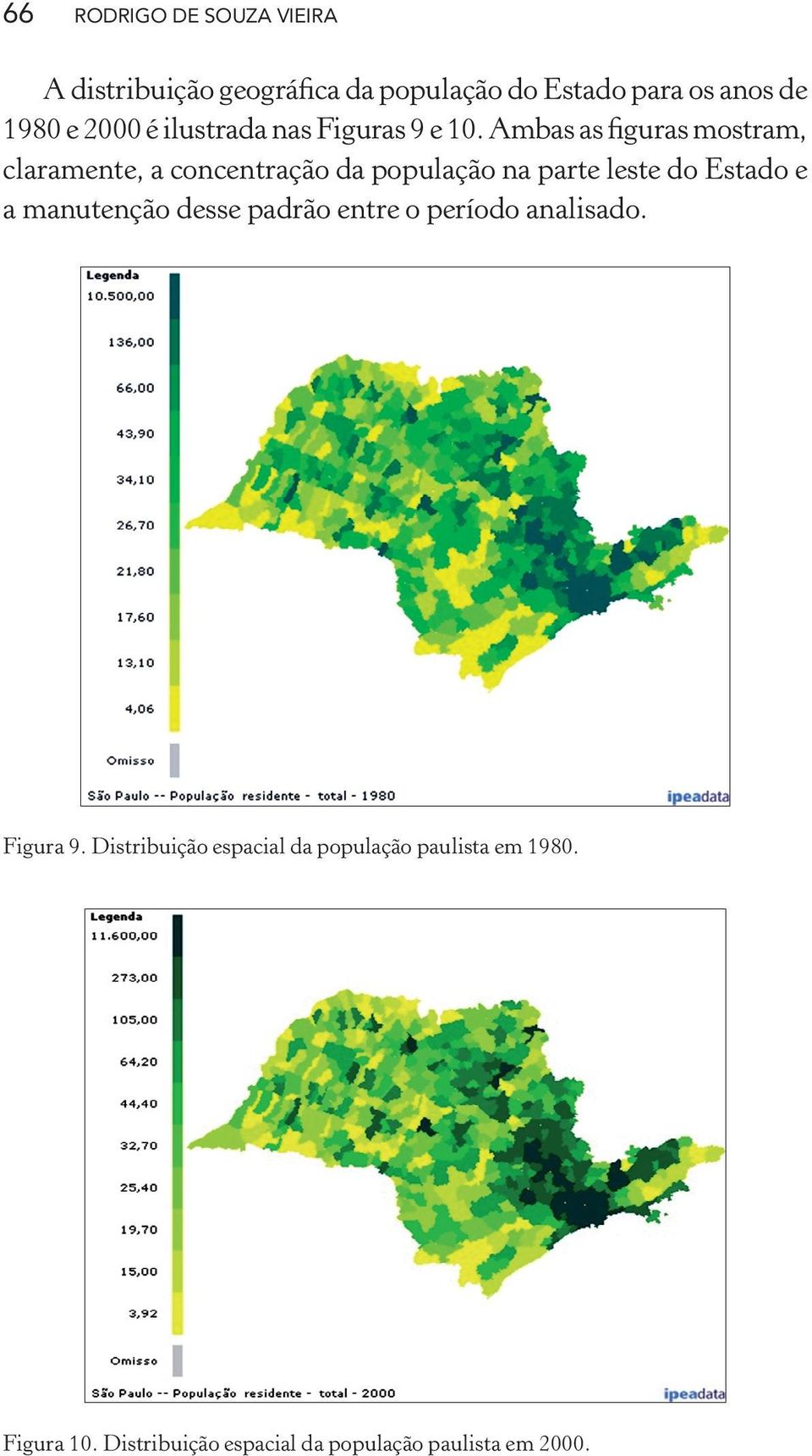 Ambas as figuras mostram, claramente, a concentração da população na parte leste do Estado e a