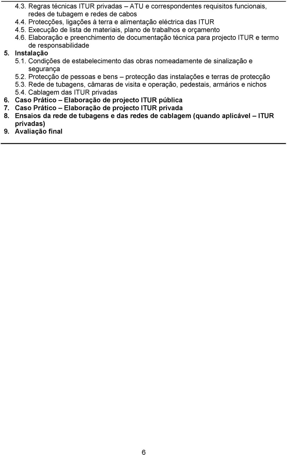 Condições de estabelecimento das obras nomeadamente de sinalização e segurança 5.2. Protecção de pessoas e bens protecção das instalações e terras de protecção 5.3.