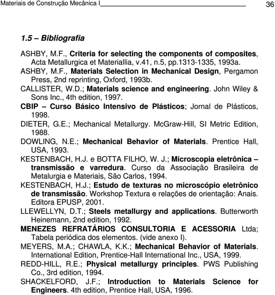McGraw-Hill, SI Metric Edition, 1988. DOWLING, N.E.; Mechanical Behavior of Materials. Prentice Hall, USA, 1993. KESTENBACH, H.J. e BOTTA FILHO, W. J.; Microscopia eletrônica transmissão e varredura.