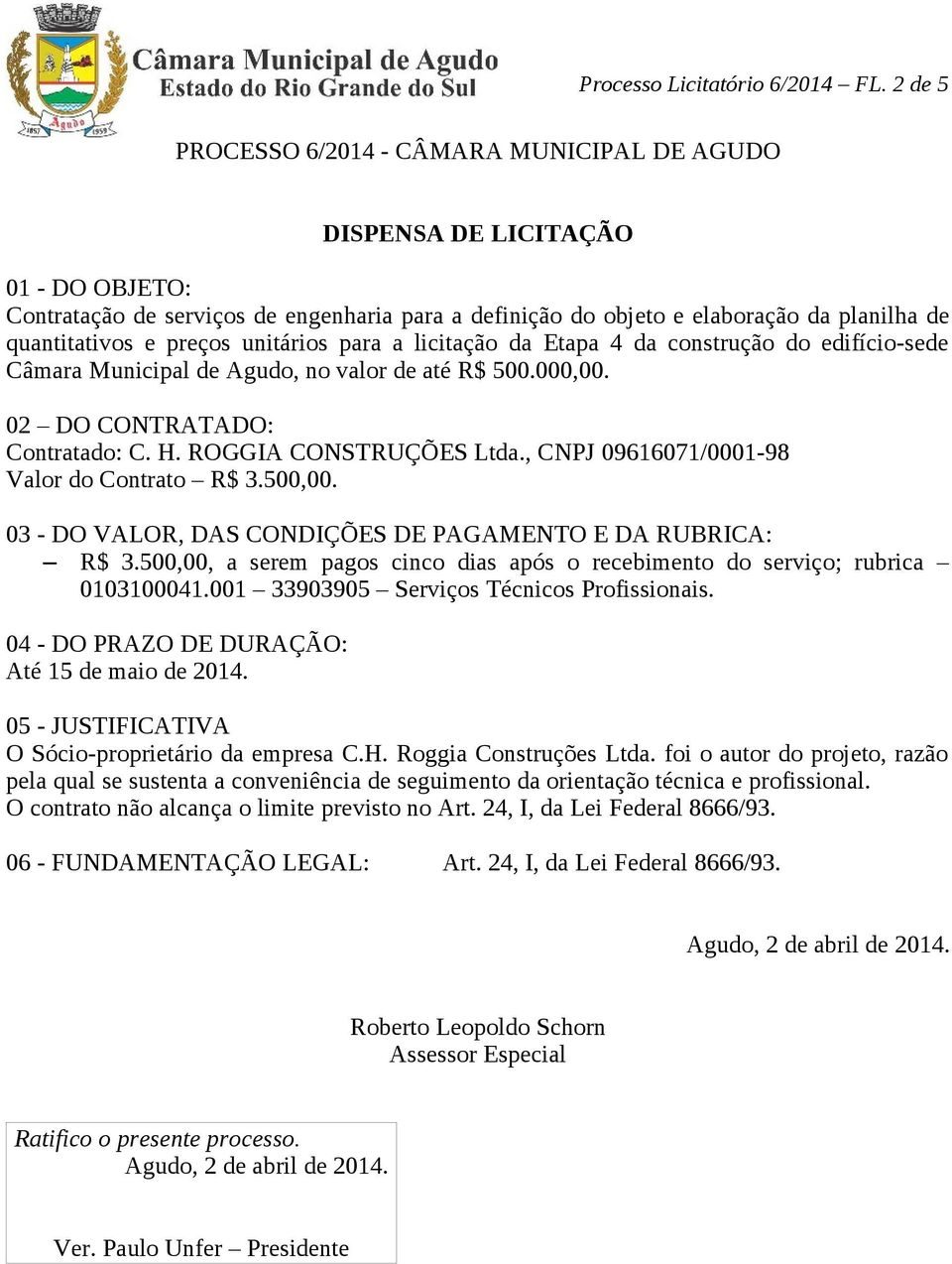 preços unitários para a licitação da Etapa 4 da construção do edifício-sede Câmara Municipal de Agudo, no valor de até R$ 500.000,00. 02 DO CONTRATADO: Contratado: C. H. ROGGIA CONSTRUÇÕES Ltda.