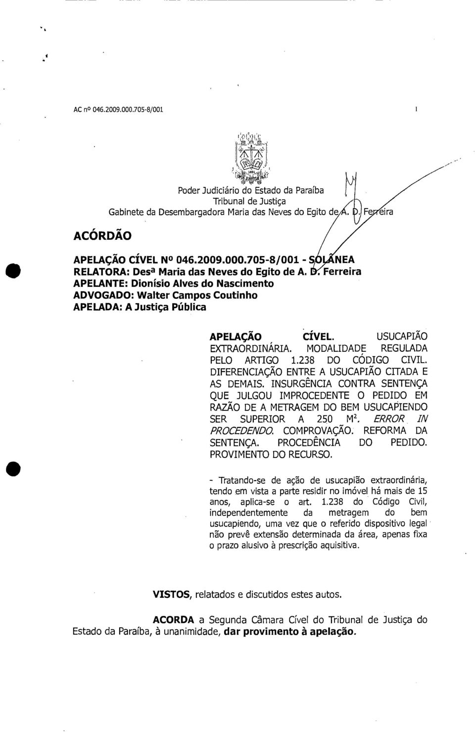 238 DO CÓDIGO CIVIL. DIFERENCIAÇÃO ENTRE A USUCAPIÃO CITADA E AS DEMAIS. INSURGÊNCIA CONTRA SENTENÇA QUE JULGOU IMPROCEDENTE O PEDIDO EM RAZÃO DE A METRAGEM DO BEM USUCAPIENDO SER SUPERIOR A 250 M 2.