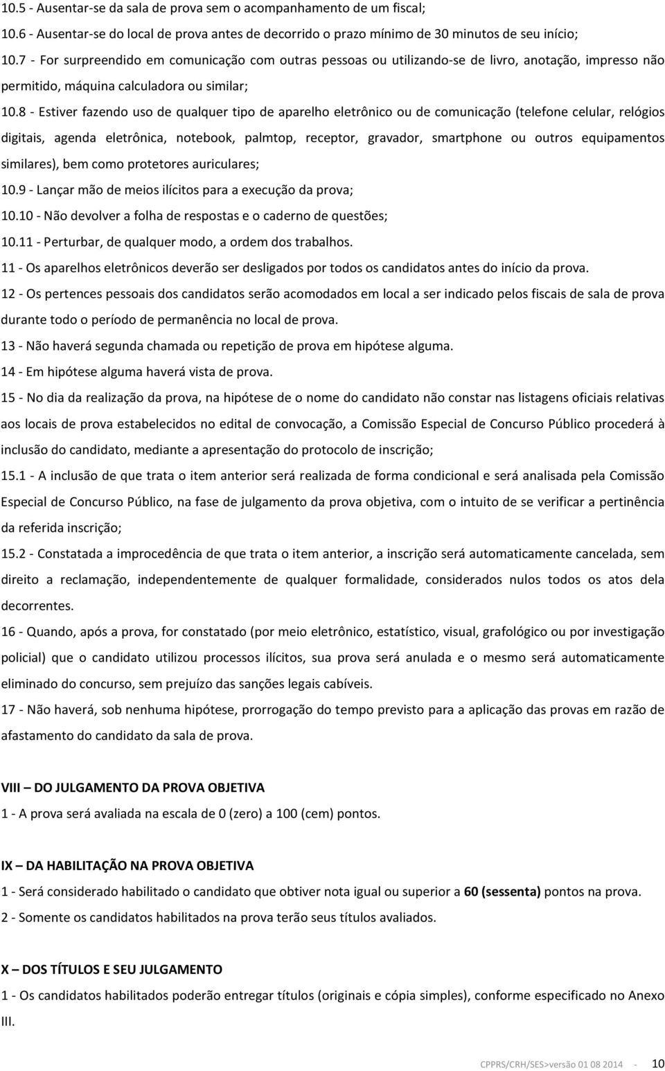 8 - Estiver fazendo uso de qualquer tipo de aparelho eletrônico ou de comunicação (telefone celular, relógios digitais, agenda eletrônica, notebook, palmtop, receptor, gravador, smartphone ou outros