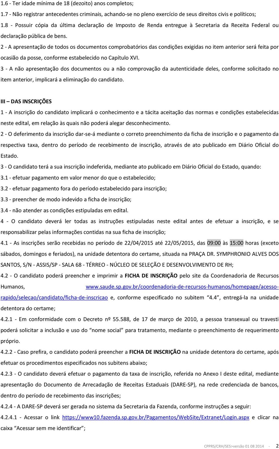 2 - A apresentação de todos os documentos comprobatórios das condições exigidas no item anterior será feita por ocasião da posse, conforme estabelecido no Capítulo XVI.