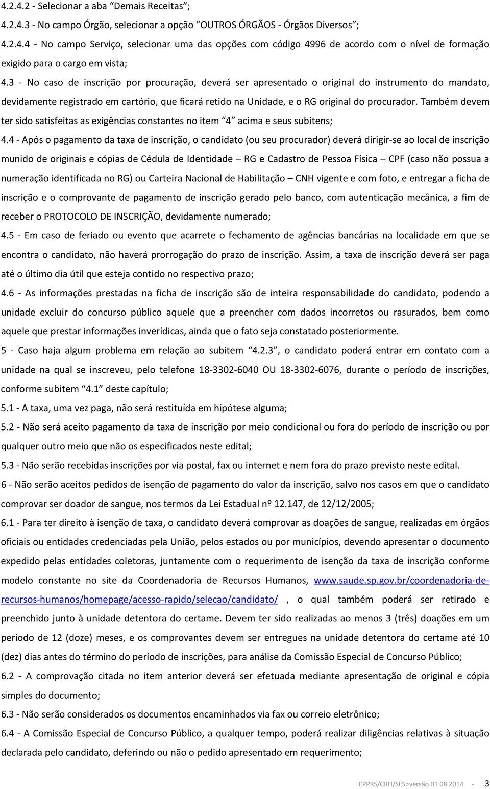 Também devem ter sido satisfeitas as exigências constantes no item 4 acima e seus subitens; 4.