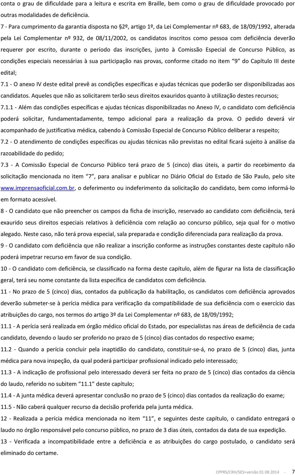 deficiência deverão requerer por escrito, durante o período das inscrições, junto à Comissão Especial de Concurso Público, as condições especiais necessárias à sua participação nas provas, conforme