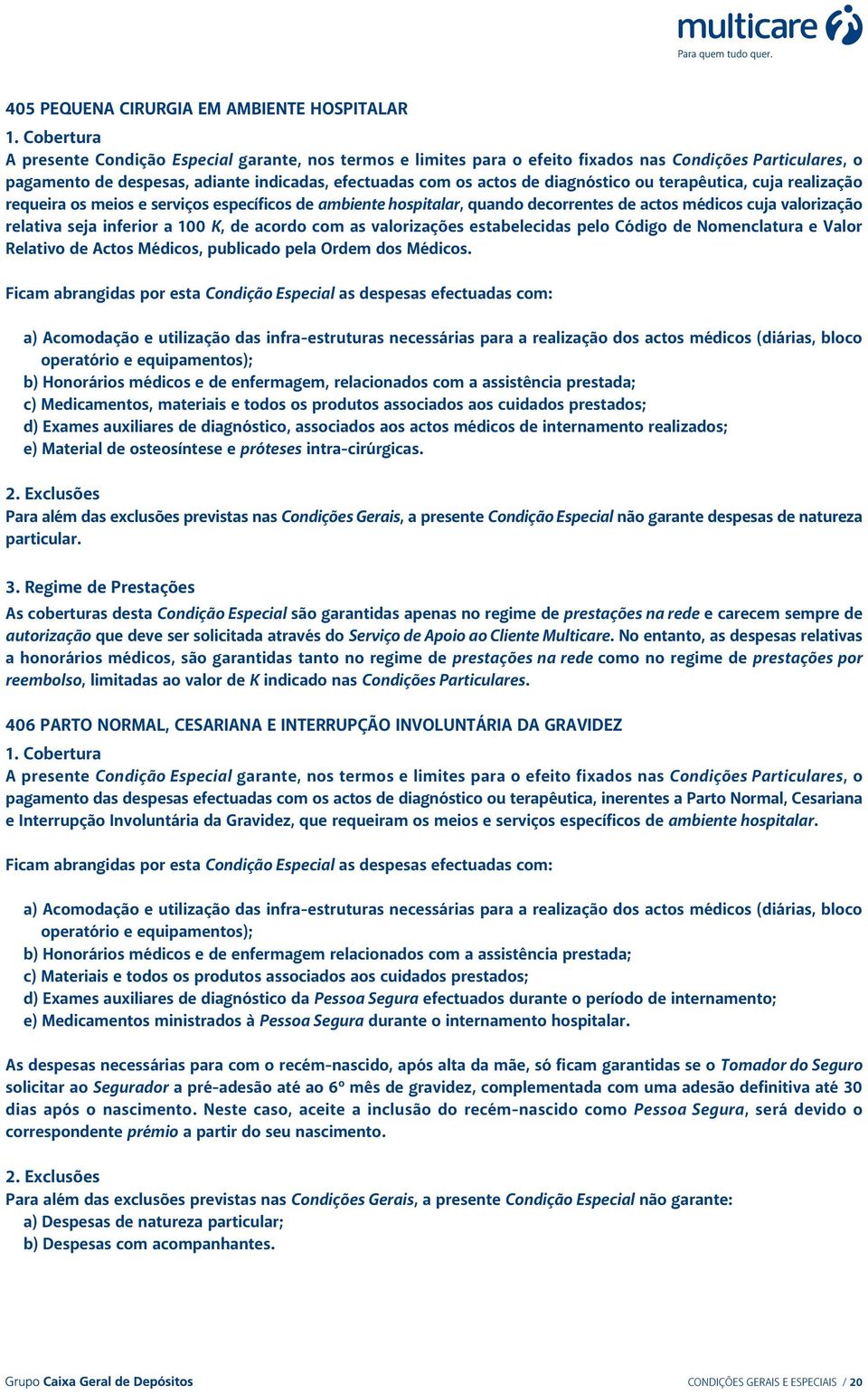 seja inferior a 100 K, de acordo com as valorizações estabelecidas pelo Código de Nomenclatura e Valor Relativo de Actos Médicos, publicado pela Ordem dos Médicos.