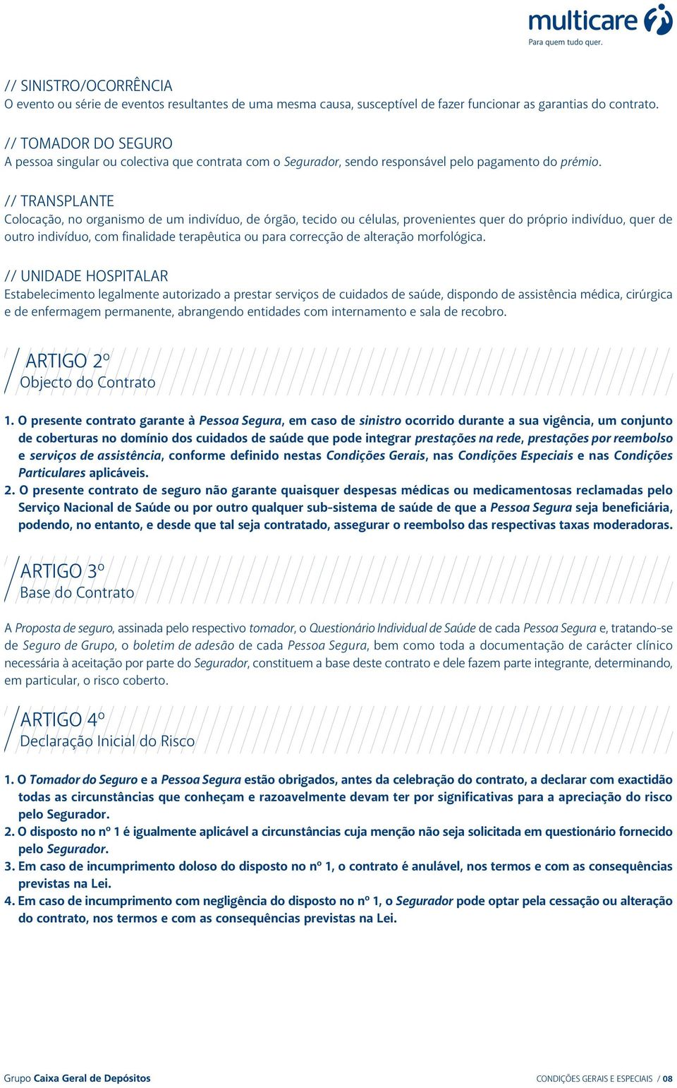 // TRANSPLANTE Colocação, no organismo de um indivíduo, de órgão, tecido ou células, provenientes quer do próprio indivíduo, quer de outro indivíduo, com finalidade terapêutica ou para correcção de