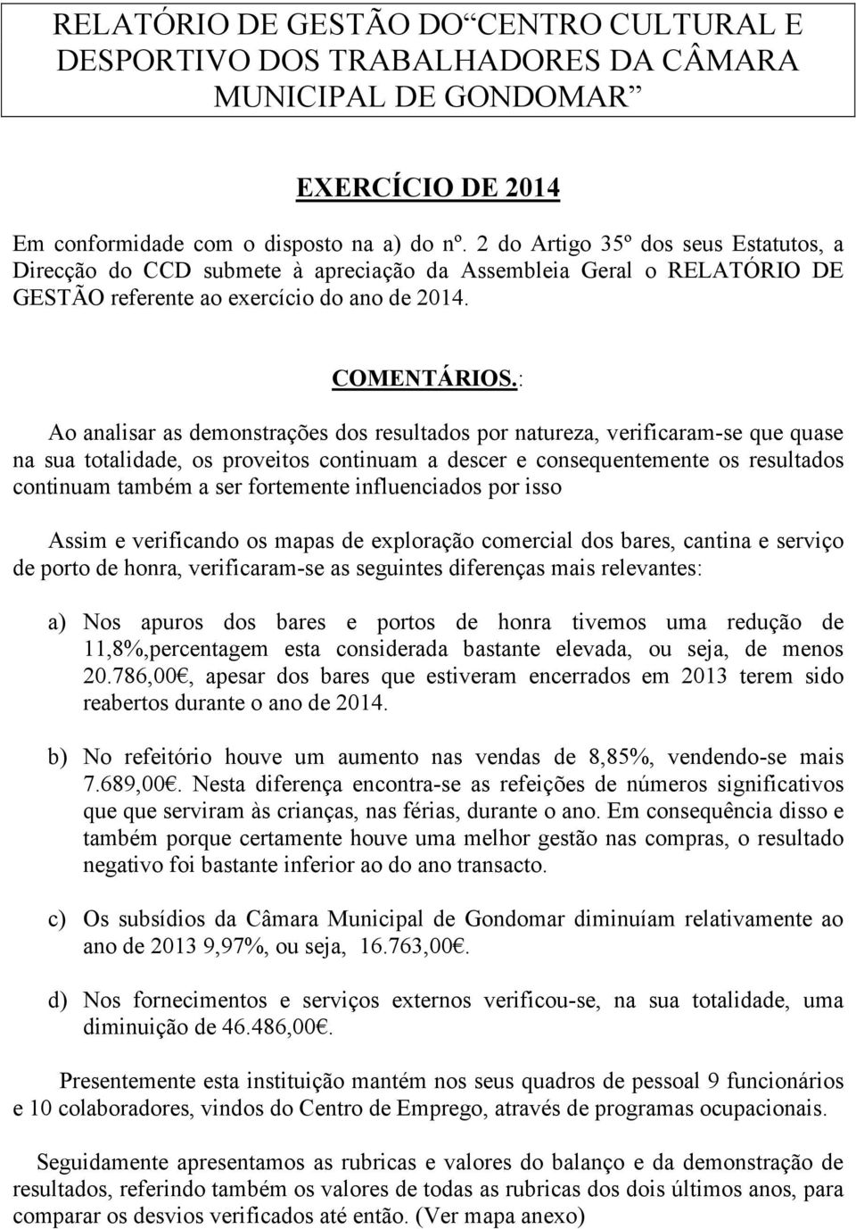 : Ao analisar as demonstrações dos resultados por natureza, verificaramse que quase na sua totalidade, os proveitos continuam a descer e consequentemente os resultados continuam também a ser