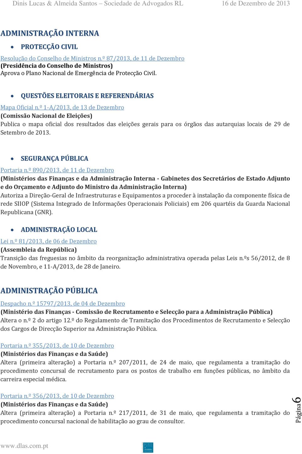 º 1-A/2013, de 13 de Dezembro (Comissão Nacional de Eleições) Publica o mapa oficial dos resultados das eleições gerais para os órgãos das autarquias locais de 29 de Setembro de 2013.