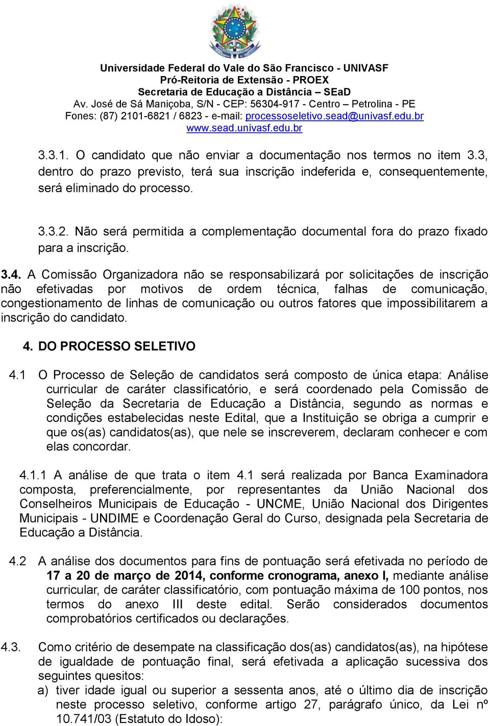 A Comissão Organizadora não se responsabilizará por solicitações de inscrição não efetivadas por motivos de ordem técnica, falhas de comunicação, congestionamento de linhas de comunicação ou outros