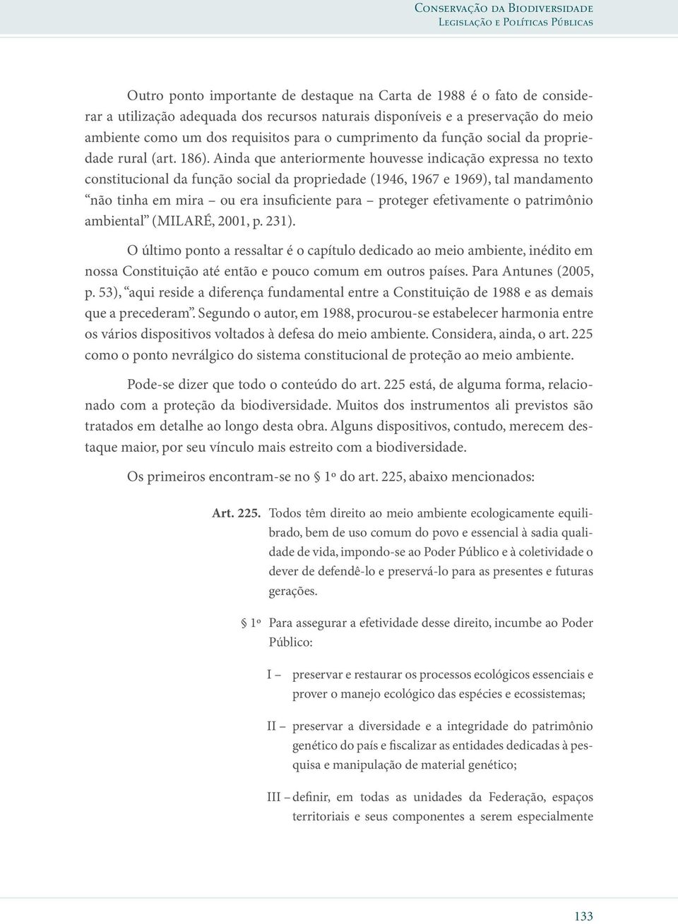 Ainda que anteriormente houvesse indicação expressa no texto constitucional da função social da propriedade (1946, 1967 e 1969), tal mandamento não tinha em mira ou era insuficiente para proteger