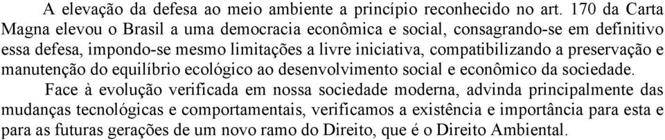 iniciativa, compatibilizando a preservação e manutenção do equilíbrio ecológico ao desenvolvimento social e econômico da sociedade.