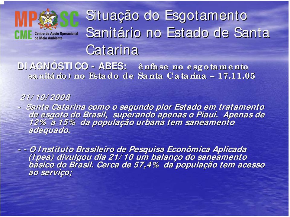 05 21/10/2008 - Santa Catarina como o segundo pior Estado em tratamento de esgoto do Brasil, superando apenas o Piauí.