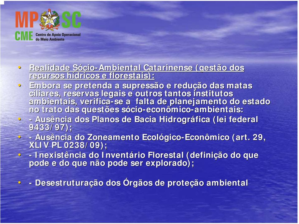 cio-econômico-ambientais: - Ausência dos Planos de Bacia Hidrográfica (lei federal 9433/97); - Ausência do Zoneamento Ecológico gico-econômico (art.