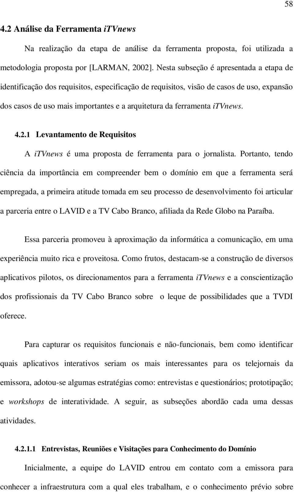 itvnews. 4.2.1 Levantamento de Requisitos A itvnews é uma proposta de ferramenta para o jornalista.