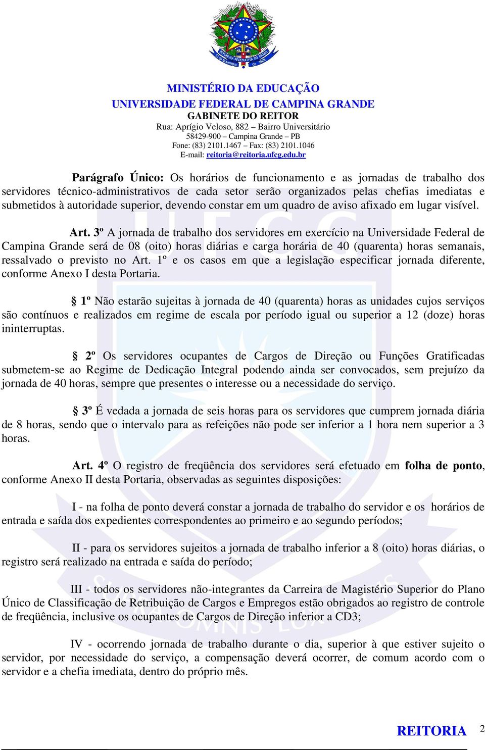 3º A jornada de trabalho dos servidores em exercício na Universidade Federal de Campina Grande será de 08 (oito) horas diárias e carga horária de 40 (quarenta) horas semanais, ressalvado o previsto