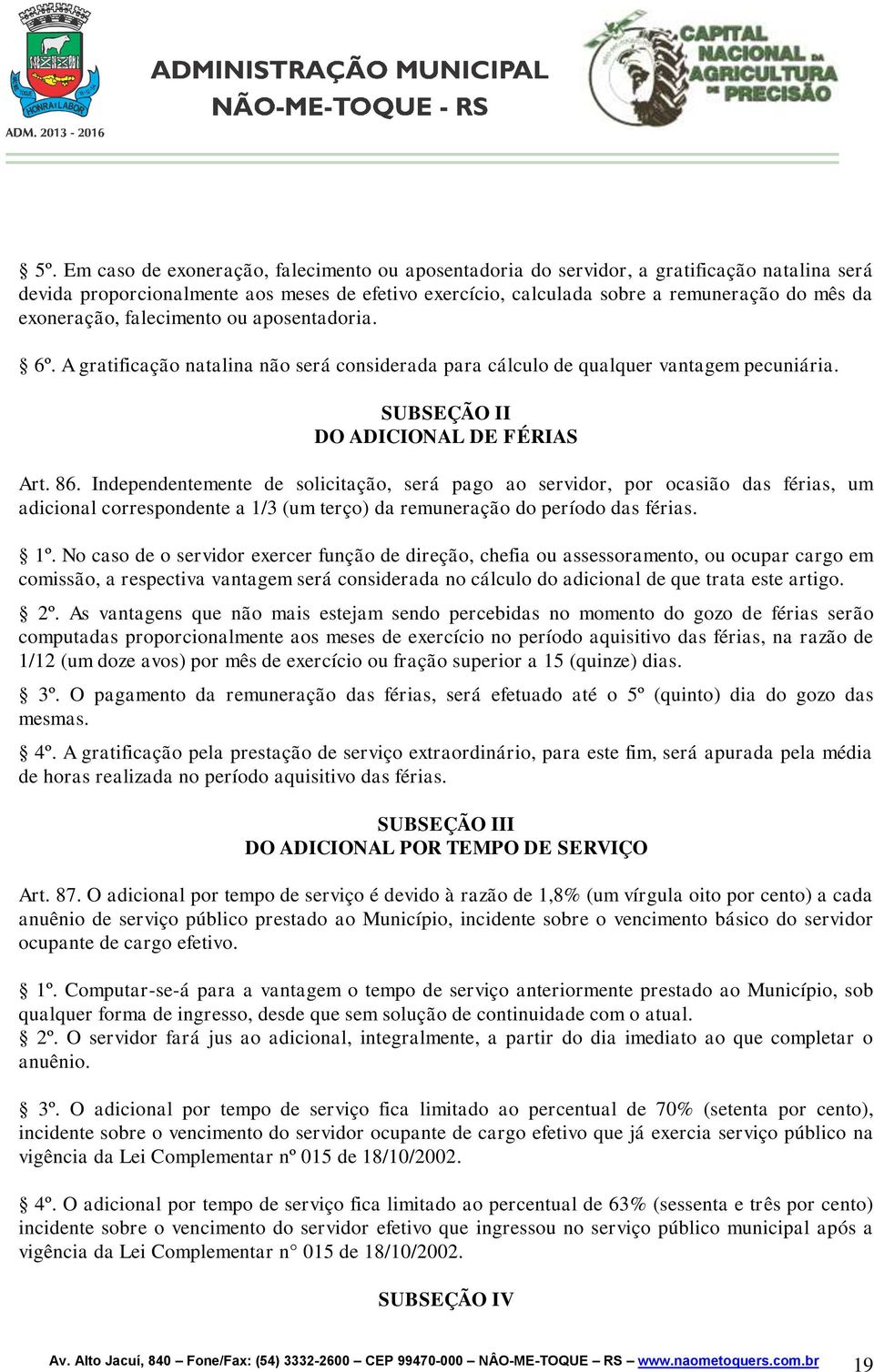 Independentemente de solicitação, será pago ao servidor, por ocasião das férias, um adicional correspondente a 1/3 (um terço) da remuneração do período das férias. 1º.