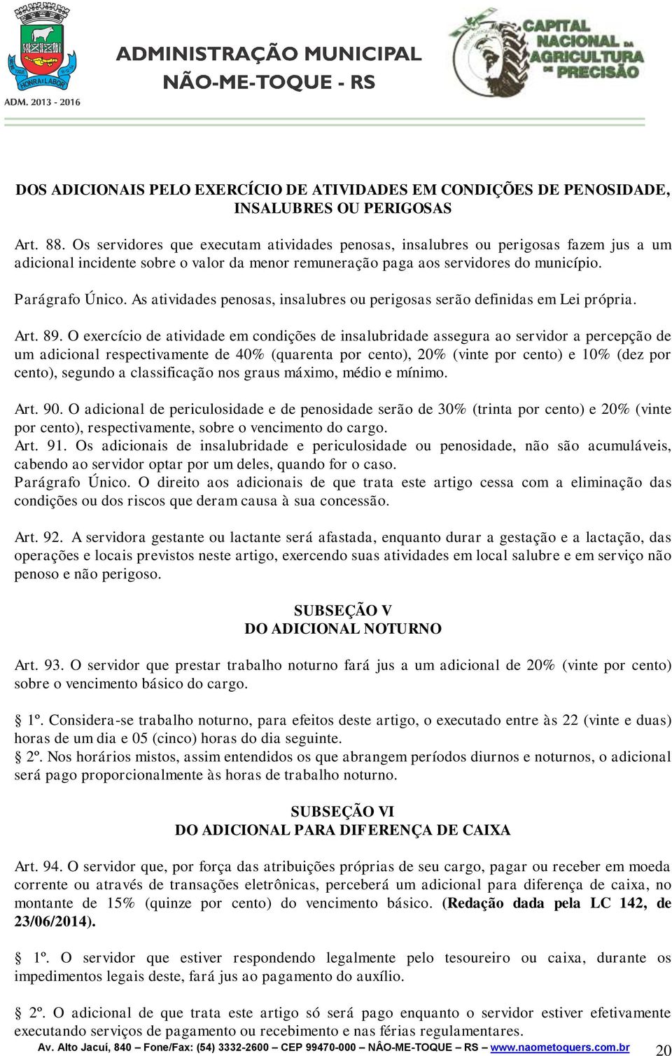 As atividades penosas, insalubres ou perigosas serão definidas em Lei própria. Art. 89.