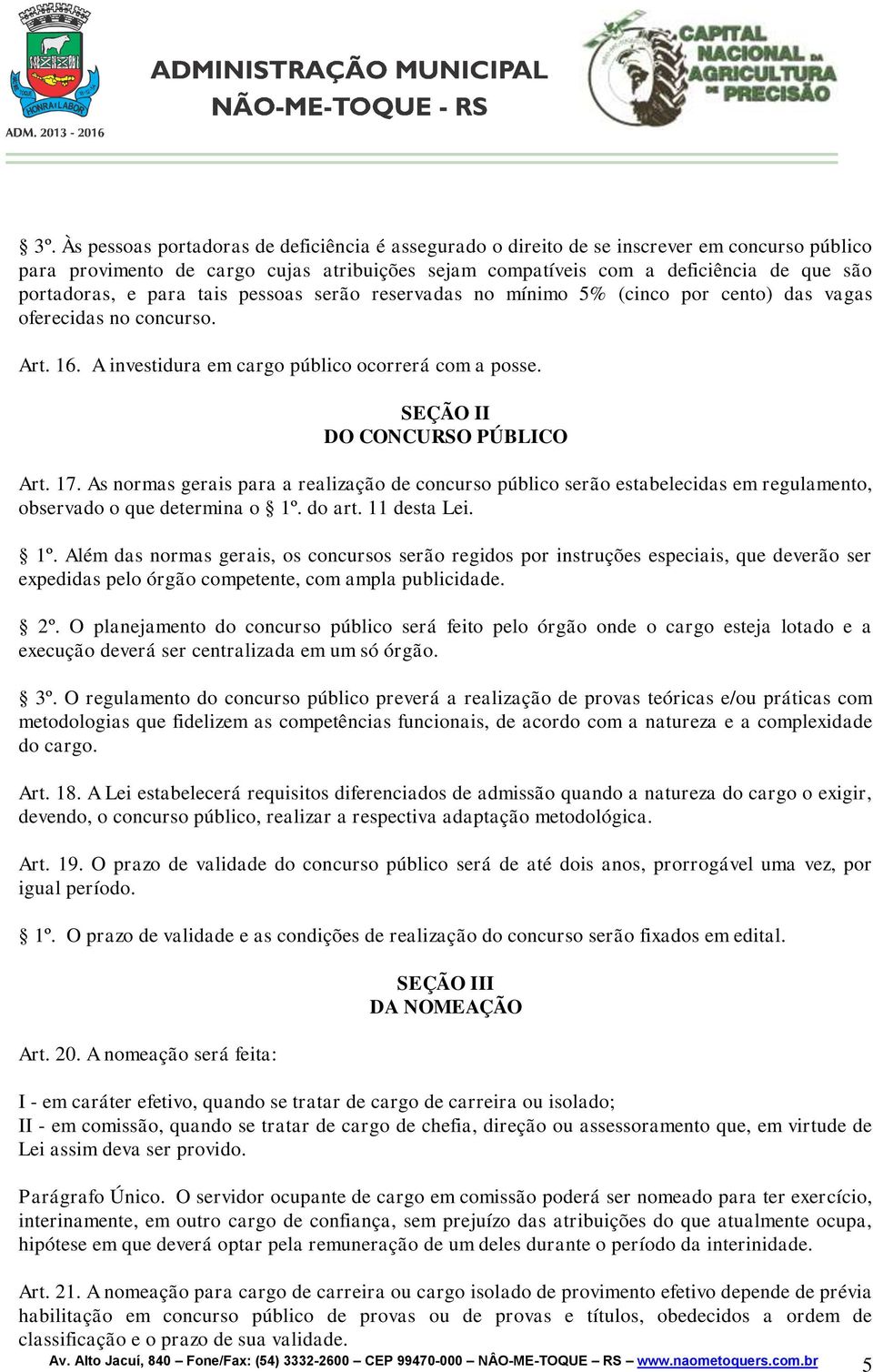 SEÇÃO II DO CONCURSO PÚBLICO Art. 17. As normas gerais para a realização de concurso público serão estabelecidas em regulamento, observado o que determina o 1º.