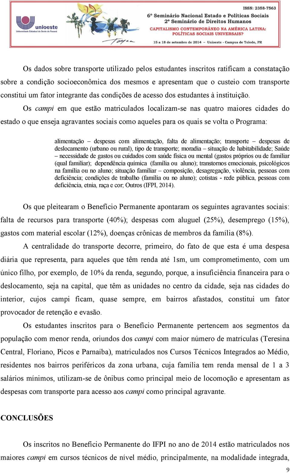 Os campi em que estão matriculados localizam-se nas quatro maiores cidades do estado o que enseja agravantes sociais como aqueles para os quais se volta o Programa: alimentação despesas com