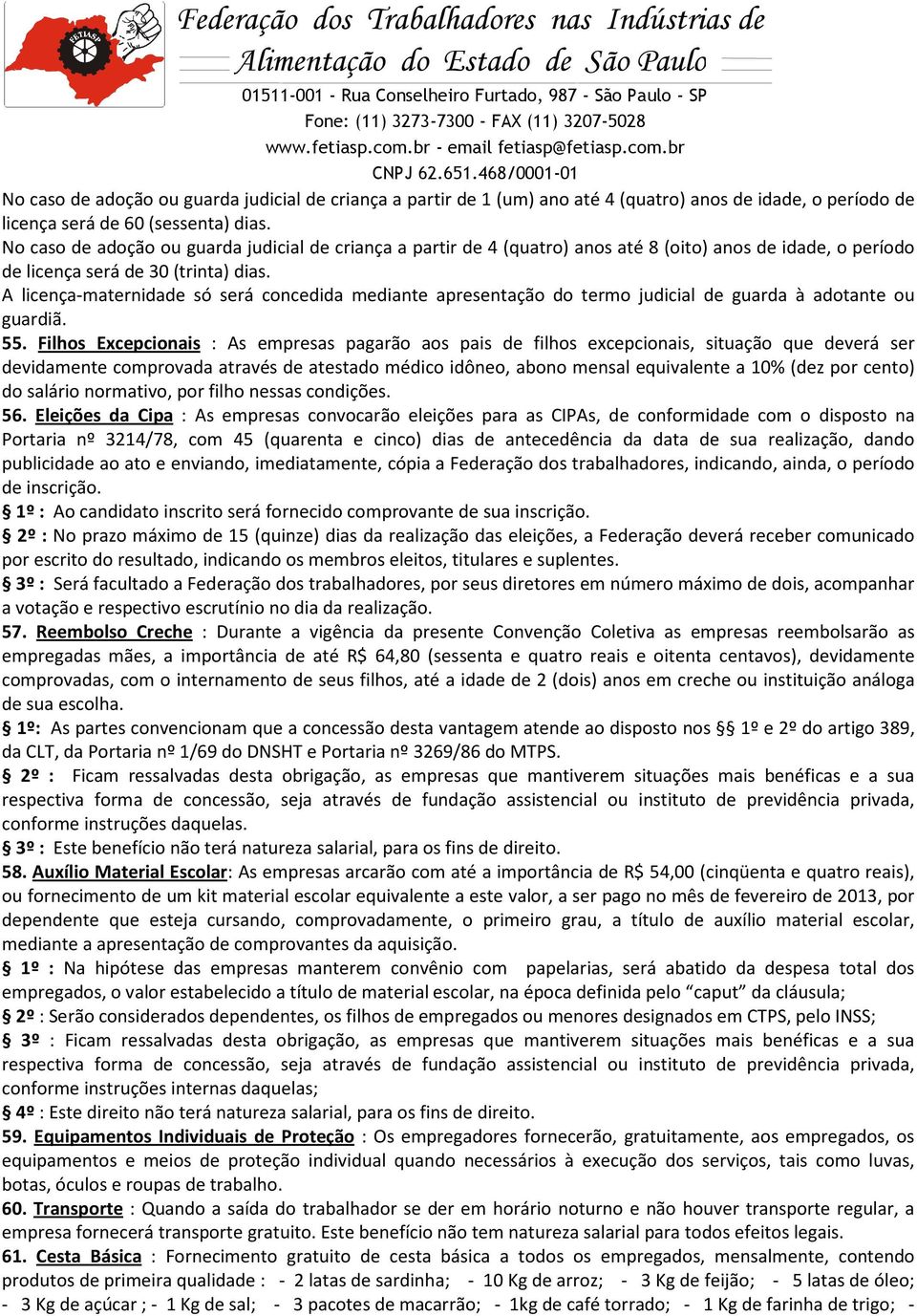 468/0001-01 No caso de adoção ou guarda judicial de criança a partir de 1 (um) ano até 4 (quatro) anos de idade, o período de licença será de 60 (sessenta) dias.