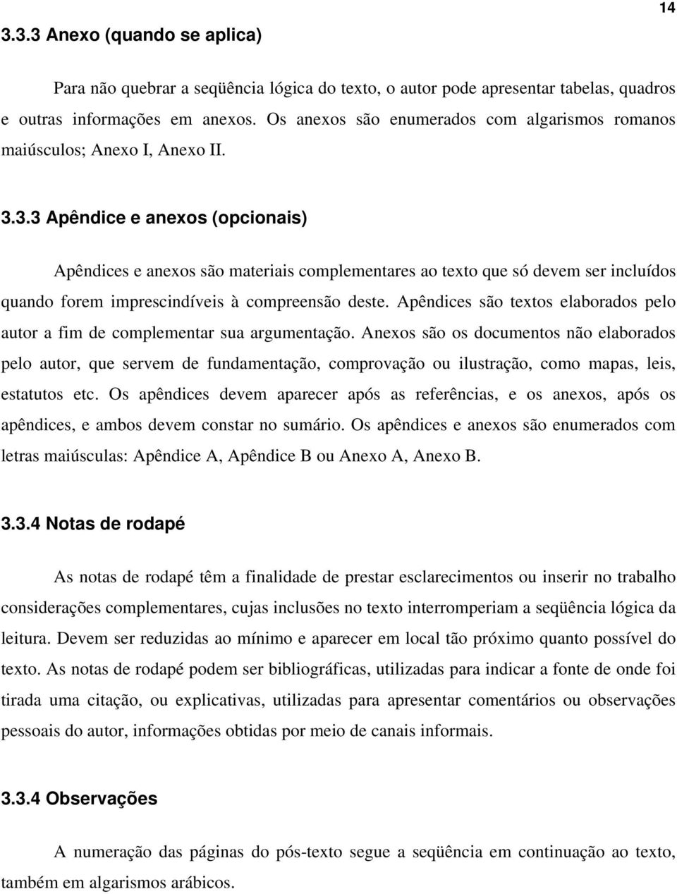 3.3 Apêndice e anexos (opcionais) Apêndices e anexos são materiais complementares ao texto que só devem ser incluídos quando forem imprescindíveis à compreensão deste.