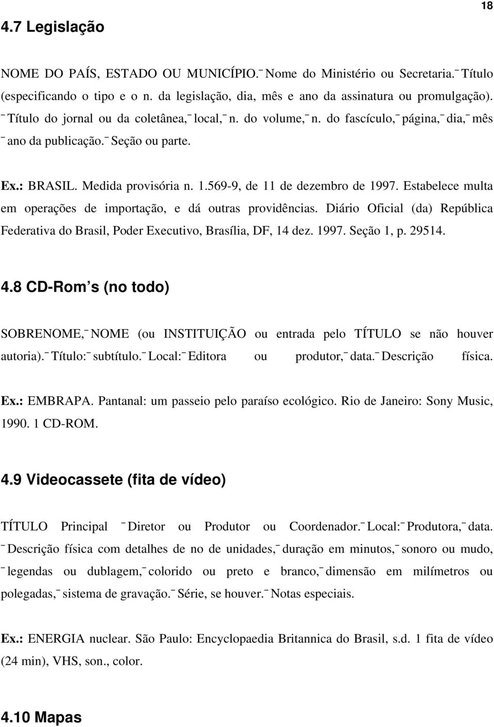 Estabelece multa em operações de importação, e dá outras providências. Diário Oficial (da) República Federativa do Brasil, Poder Executivo, Brasília, DF, 14 dez. 1997. Seção 1, p. 29514. 4.