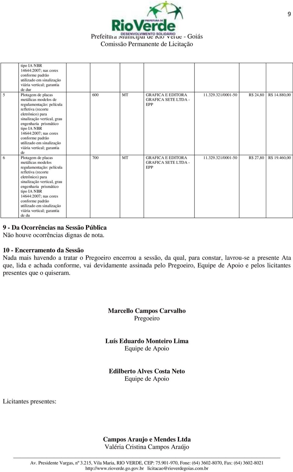 metálicas modelos regulamentação: película refletiva (recorte eletrônico) para sinalização vertical, grau engenharia prismático tipo IA NBR 14644:2007; nas cores conforme padrão utilizado em