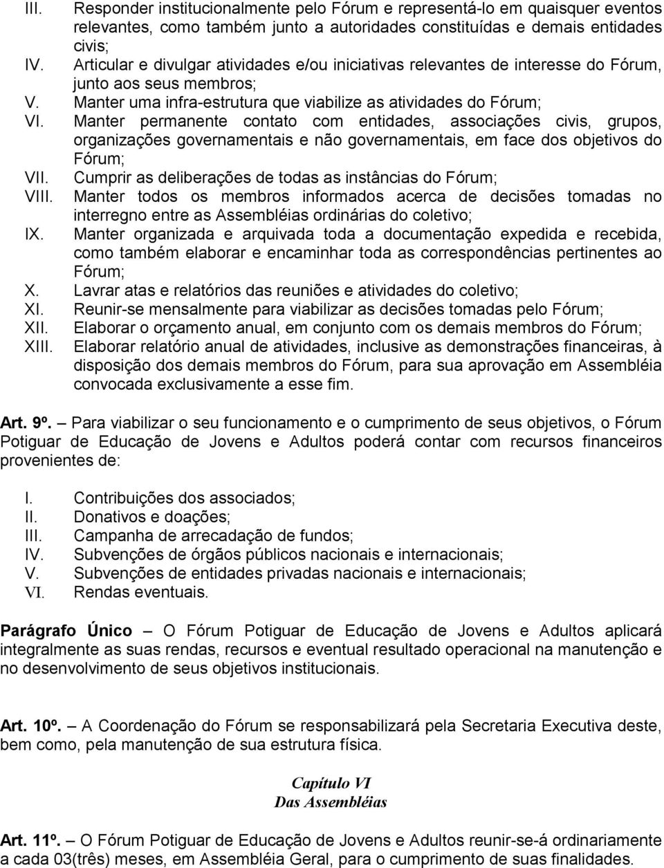 Manter permanente contato com entidades, associações civis, grupos, organizações governamentais e não governamentais, em face dos objetivos do Fórum; VII.